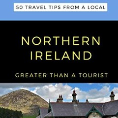 [READ] EBOOK 📮 Greater Than a Tourist- Northern Ireland: 50 Travel Tips from a Local