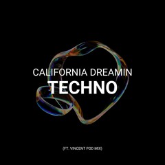 California Dreanmin Techno (Ft. Vincent pod Mix)