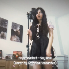 Supermarket - Say Now (cover by Catarina Fernandes)