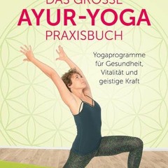[PDF DOWNLOAD] Das große Ayur-Yoga-Praxisbuch: Yogaprogramme für Gesundheit. Vitalität und geistig