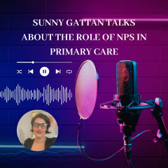 Sunny Gattan Talks About the Role of NPs in Primary Care