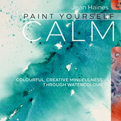 [Download] PDF 💕 Paint Yourself Calm: Colourful, Creative Mindfulness Through Waterc