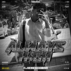 ALWAYS HIGH  #AJIEMESCOBAR