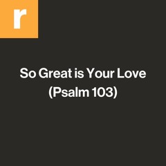 So Great is Your Love (Psalm 103)