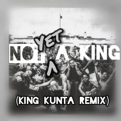 Not Yet A King (King Kunta Remix)