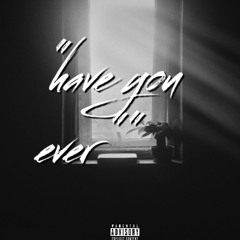 “HAVE YOU EVER?” (prod.painhunter)