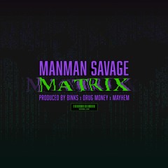ManMan Savage - Matrix [Prod By BINKS x Drug Money x Mayhem]