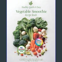 Read ebook [PDF] ⚡ Quick & Easy Veggie Smoothies: Green Blends for Beginners - Simple, Delicious,