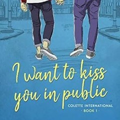 [Free] EBOOK 📖 I Want To Kiss You In Public: A Coming of Age, Gay Romance Novel (Col