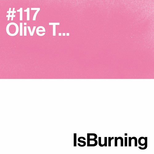 Olive T... IsBurning #117