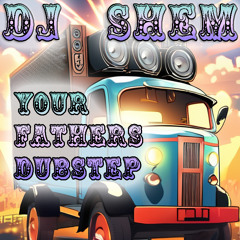 DJ Shem - Your Father's Dubstep
