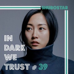 Shubostar - IN DARK WE TRUST #39
