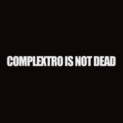 COMPLEXTRO IS NOT DEAD