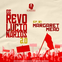 Revolucionários 2.0 #1: a modernidade como perversão, o caso de Maragaret Mead