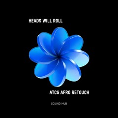 Heads Will Roll (ATCG Afro Retouch) {PITCHED 4 COPYRIGHTS}