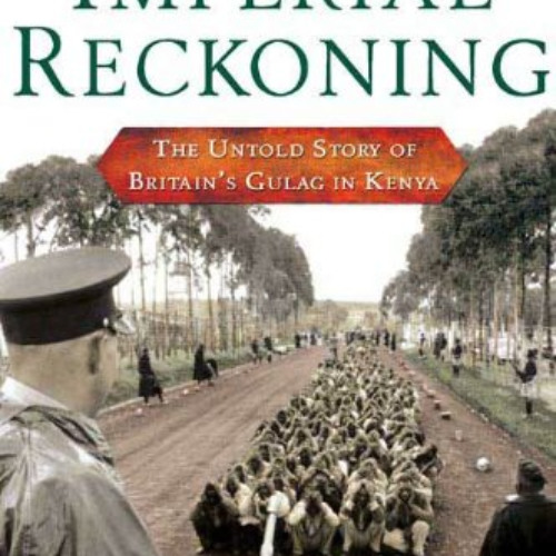 VIEW PDF 📋 Imperial Reckoning: The Untold Story of Britain's Gulag in Kenya by  Caro