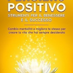 [EBOOK] ⚡ Pensiero Positivo: Strumenti per il Benessere e il Successo: Cambia mentalità e migliora