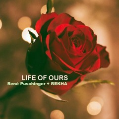 Life Of Ours | Music/René Puschinger | Music/Lyrics/REKHA - IYERN [Fe] | 09/26th/2020