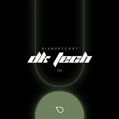 DIXRUPTCAST 155 | DK TECH