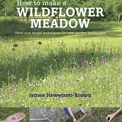 [Free] EBOOK 💓 How to Make a Wildflower Meadow: Tried-and-Tested Techniques for New