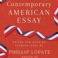[Get] [PDF EBOOK EPUB KINDLE] The Contemporary American Essay by  Phillip Lopate 📁