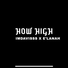 How High ‘‘ImDavisss & E’Lanah’’