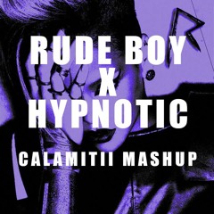 Rude Boy x Hypnotic (CALAMITII Mashup)