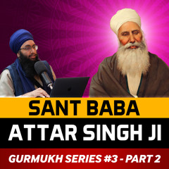 Sant Baba Attar Singh Ji Mastuana Sahib Podcast | Gurmukh Series [PART 2]