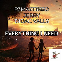R3mast3r3d, Didac Valls, Jerry - Everything I Need (Original Mix)R3mast3r3d Records [OUT NOW]