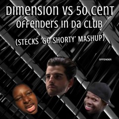 Dimension VS 50 Cent - Offenders In Da Club (Stecks 'Go Shorty'  Mashup)