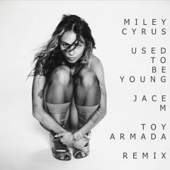 Miley Cyrus - Used To Be Young (Jace M & Toy Armada Remix)