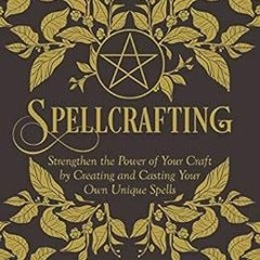 Read [EBOOK EPUB KINDLE PDF] Spellcrafting: Strengthen the Power of Your Craft by Cre