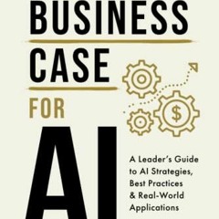 [View] EPUB KINDLE PDF EBOOK The Business Case for AI: A Leader's Guide to AI Strateg