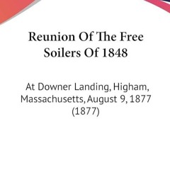 ❤pdf Reunion Of The Free Soilers Of 1848: At Downer Landing, Higham, Massachusetts, August 9, 18