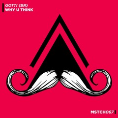 GOTTI (BR) - Why U Think (Original Mix) [MUSTACHE CREW RECORDS]