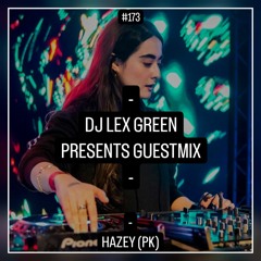 DJ LEX GREEN presents GUESTMIX #173 - HAZEY (PK)