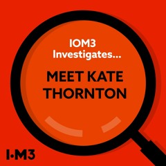 IOM3 Investigates… meet Kate Thornton