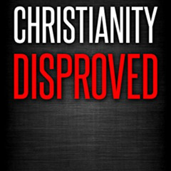 [Read] KINDLE 🗃️ Christianity Disproved: The conclusive proof that Christianity is f