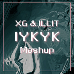 IYKYK (XG & ILLIT Mashup)