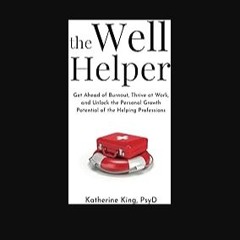 [READ] 💖 The Well Helper: Get Ahead of Burnout, Thrive at Work, and Unlock the Personal Growth Pot