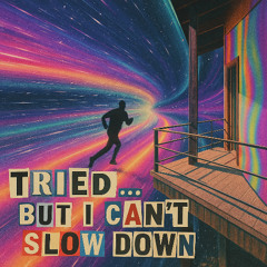 tried... but i cant slow down