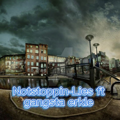 notstoppin-Lies ft gangsta erkle (AHM)