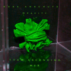 Rosa Anschutz - Opacity (11am Ascending Mix)