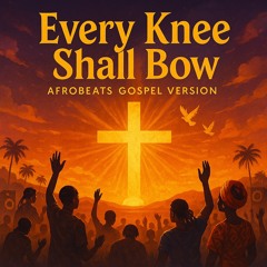 EVERY KNEE SHALL BOW