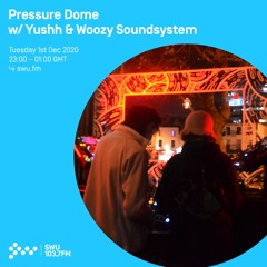 Pressure Dome w/ Yushh & Woozy Soundsystem - 1st DEC 2020