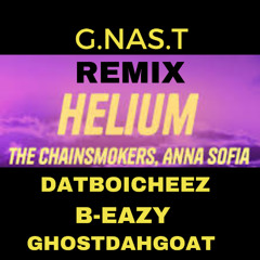 I WANNA LOVE YOU - Helium REMIX  G.NAS.T  DatBoiCheez The Chainsmokers, Anna Sofia , GhostDahGoat  ,B-EAZY