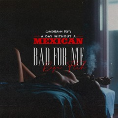 REGI FLIH - Bad For Me (A Day Without a Mexican) (JAYSNBRWN Edit)