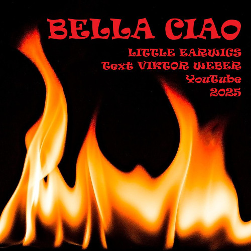DEMO! "BELLA CIAO", Text VIKTOR WEBER, Musik LITTLE EARWIGS, mit Video auf YouTube., 2025
