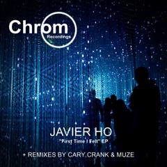 PREMIERE: Javier Ho - First Time I Felt (Cary Crank Remix) [Chrom Recordings]