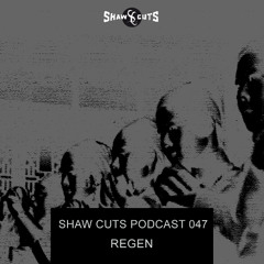 SHAW CUTS PODCAST 047 - REGEN